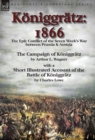 Image for Koniggratz : 1866: the Epic Conflict of the Seven Week&#39;s War between Prussia &amp; Austria-The Campaign of Koniggratz by Arthur L. Wagner with a Short Illustrated Account of the Battle of Koniggratz by Ch