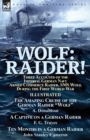 Image for Wolf : Raider! Three Accounts of the Imperial German Navy Armed Commerce Raider, SMS Wolf, During the First World War-The Amazing Cruise of the German Raider &quot;Wolf&quot; by A. Donaldson, A Captive on a Ger