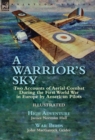 Image for A Warrior&#39;s Sky : Two Accounts of Aerial Combat During the First World War in Europe by American Pilots-High Adventure by James Norman Hall &amp; War Birds by John MacGavock Grider