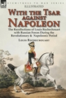 Image for With the Tsar Against Napoleon : the Recollections of Louis Rochechouart with Russian Forces During the Revolutionary &amp; Napoleonic Period