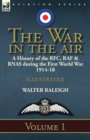 Image for The War in the Air : a History of the RFC, RAF &amp; RNAS during the First World War 1914-18: Volume 1