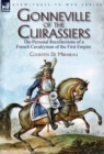 Image for Gonneville of the Cuirassiers : the Personal Recollections of a French Cavalryman of the First Empire
