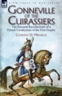 Image for Gonneville of the Cuirassiers : the Personal Recollections of a French Cavalryman of the First Empire