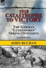 Image for 1918-Catastrophe to Victory : Volume 1-The German &#39;Ludendorff&#39; Spring Offensive