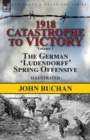 Image for 1918-Catastrophe to Victory : Volume 1-The German &#39;Ludendorff&#39; Spring Offensive