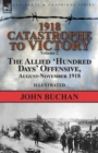 Image for 1918-Catastrophe to Victory : Volume 2-The Allied &#39;Hundred Days&#39; Offensive, August-November 1918