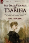 Image for My Dear Friend, the Tsarina : the Incredible Account of a Lady of the Imperial Russian Court in the Period Leading to the Fall of the Romanov Dynasty