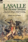 Image for Lasalle-the Hussar General : the Life &amp; Times of Napoleon&#39;s Finest Commander of Light Cavalry, 1775-1809