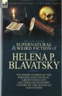 Image for The Collected Supernatural and Weird Fiction of Helena P. Blavatsky : Ten Short Stories of the Strange and Unusual Including &#39;A Bewitched Life&#39;, &#39;An Unsolved Mystery&#39;, &#39;A Story of the Mystical&#39;, &#39;The 