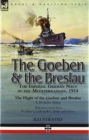 Image for The Goeben &amp; the Breslau : the Imperial German Navy in the Mediterranean, 1914-The Flight of the Goeben and Breslau