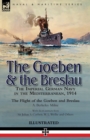 Image for The Goeben &amp; the Breslau : the Imperial German Navy in the Mediterranean, 1914-The Flight of the Goeben and Breslau
