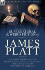 Image for The Collected Supernatural and Weird Fiction of James Platt : Six Short Stories of the Strange and Unusual Including &#39;The Evil Eye&#39; and &#39;The Witch&#39;s Sabbath&#39;