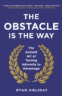 Image for The obstacle is the way: the ancient art of turning adversity into opportunity