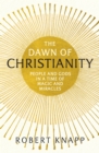 Image for The dawn of Christianity: people and gods in an age of miracles and magic