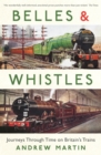 Image for Belles and whistles: five journeys through time on Britain&#39;s trains