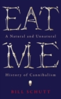 Image for Eat me: a natural and unnatural history of cannibalism