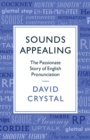 Image for Sounds appealing: the passionate story of English pronunciation