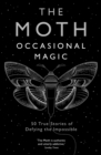 Image for The moth presents occasional magic: true stories of defying the impossible