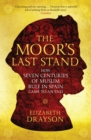 Image for The moor&#39;s last stand: how seven centuries of Muslim rule in Spain came to an end