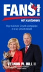 Image for Fans! not customers: how to create growth companies in a no growth world