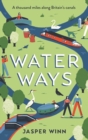 Image for Water ways: a thousand miles along Britain&#39;s canals