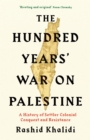 Image for The Hundred Years&#39; War on Palestine: A History of Settler Colonial Conquest and Resistance