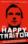 Image for The happy traitor: spies, lies and exile in Russia: the extraordinary story of George Blake