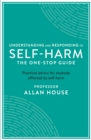 Image for Understanding and responding to self-harm: the one stop guide : practical advice for anybody affected by self-harm