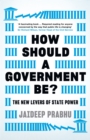 Image for How Should a Government Be?: The New Levers of State Power