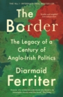 Image for The border: the legacy of a century of Anglo-Irish politics