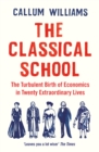 Image for The Classical School: The Birth of Economics in Twenty Enlightening Lives