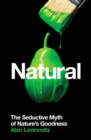 Image for Natural: The Seductive Myth of Nature&#39;s Goodness