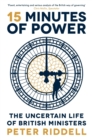 Image for Fifteen minutes of power: the uncertain life of British ministers