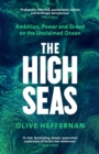 Image for The high seas: ambition, power and greed on the unclaimed ocean