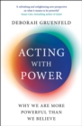 Image for Acting with Power: Why We Are More Powerful than We Believe