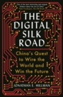 Image for The Digital Silk Road: China&#39;s Quest to Wire the World and Win the Future