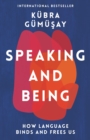 Image for Speaking and Being: How Language Binds and Frees Us