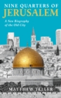 Image for Nine Quarters of Jerusalem: A New Biography of the Old City