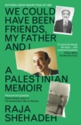 Image for We could have been friends, my father and I: a Palestinian memoir