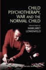 Image for Child psychotherapy, war and the normal child: selected papers of Margaret Lowenfeld