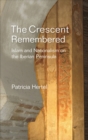 Image for The crescent remembered: Islam and nationalism in the Iberian peninsula