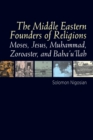Image for The Middle Eastern founders of religion: Moses, Jesus, Muhammad, Zoroaster, and Baha&#39;u&#39;llah