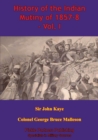 Image for History Of The Indian Mutiny Of 1857-8 - Vol. I [Illustrated Edition]