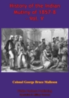 Image for History Of The Indian Mutiny Of 1857-8 - Vol. V [Illustrated Edition]