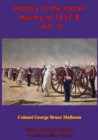 Image for History Of The Indian Mutiny Of 1857-8 - Vol. VI [Illustrated Edition]