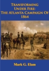Image for Transforming Under Fire: The Atlanta Campaign Of 1864 [Illustrated Edition]
