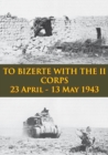 Image for TO BIZERTE WITH THE II CORPS - 23 April - 13 May 1943 [Illustrated Edition].