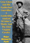 Image for Gray Ghost And His Featherbed Guerrillas: A Leadership Analysis Of John S. Mosby And The 43rd Virginia Cavalry