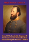 Image for Study Of The Leadership Displayed By Lieutenant General Thomas Jonathan Jackson During The American Civil War