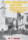 Image for How Jerusalem Was Won - Being The Record Of Allenby&#39;s Campaign In Palestine [Illustrated Edition]